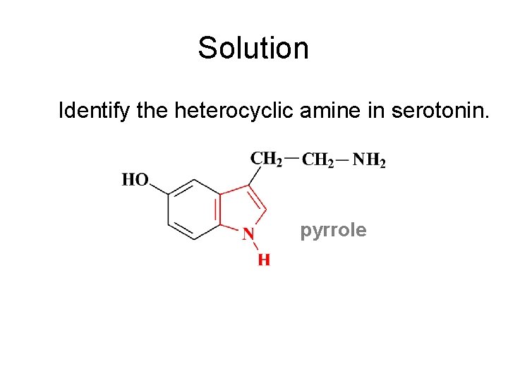 Solution Identify the heterocyclic amine in serotonin. pyrrole 
