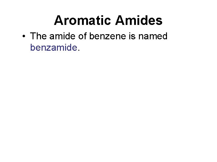 Aromatic Amides • The amide of benzene is named benzamide. 