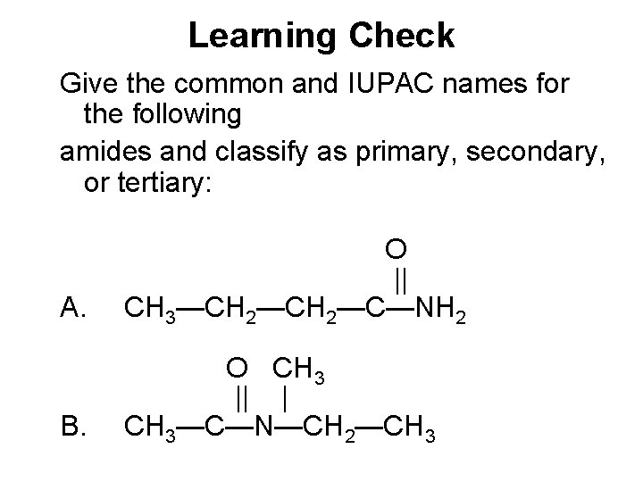 Learning Check Give the common and IUPAC names for the following amides and classify