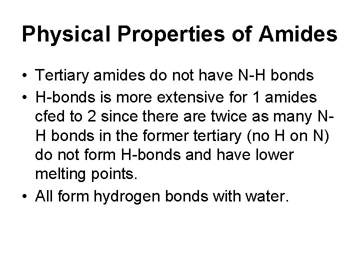 Physical Properties of Amides • Tertiary amides do not have N-H bonds • H-bonds