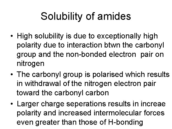 Solubility of amides • High solubility is due to exceptionally high polarity due to