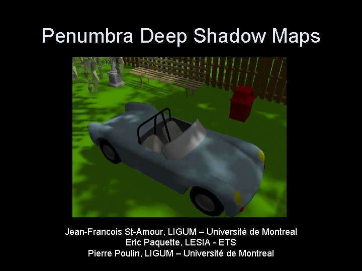 Penumbra Deep Shadow Maps Jean-Francois St-Amour, LIGUM – Université de Montreal Eric Paquette, LESIA