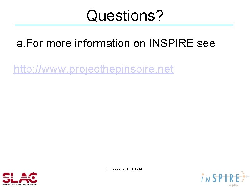 Questions? a. For more information on INSPIRE see http: //www. projecthepinspire. net T. Brooks