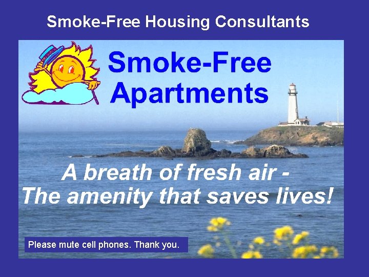 Smoke-Free Housing Consultants Please mute cell phones. Thank you. 