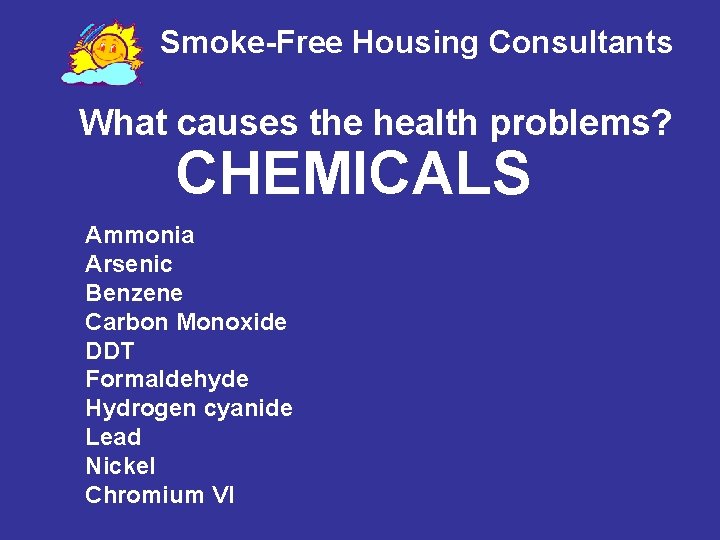 Smoke-Free Housing Consultants What causes the health problems? CHEMICALS Ammonia Arsenic Benzene Carbon Monoxide