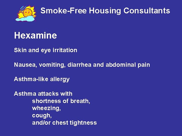 Smoke-Free Housing Consultants Hexamine Skin and eye irritation Nausea, vomiting, diarrhea and abdominal pain