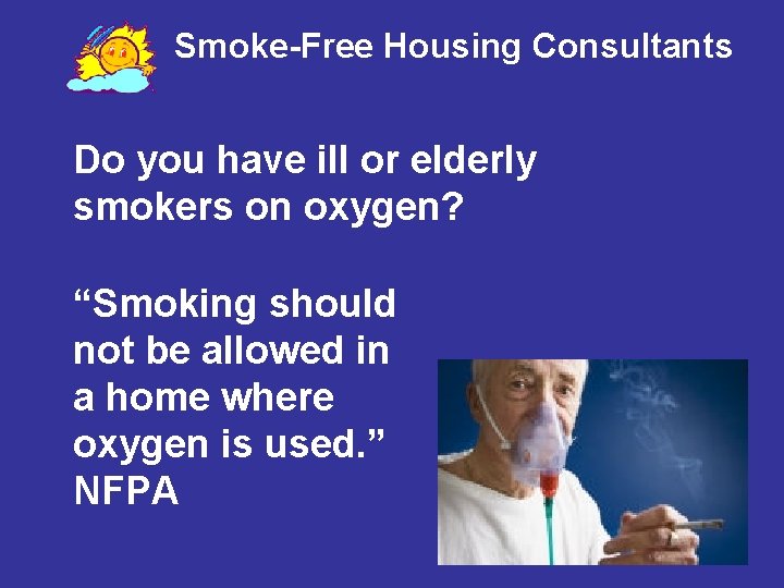 Smoke-Free Housing Consultants Do you have ill or elderly smokers on oxygen? “Smoking should