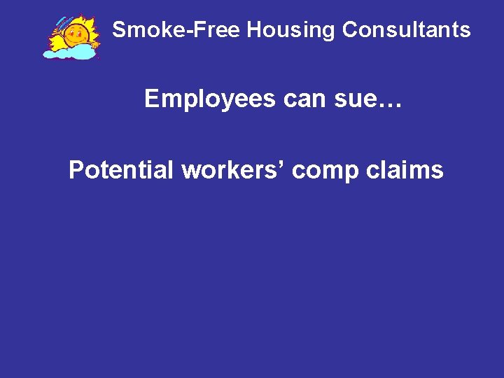 Smoke-Free Housing Consultants Employees can sue… Potential workers’ comp claims 