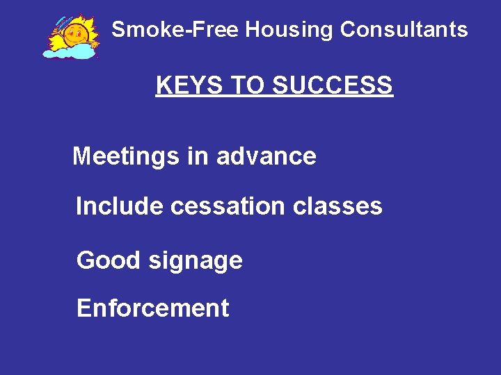 Smoke-Free Housing Consultants KEYS TO SUCCESS Meetings in advance Include cessation classes Good signage