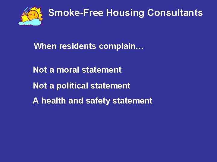 Smoke-Free Housing Consultants When residents complain… Not a moral statement Not a political statement