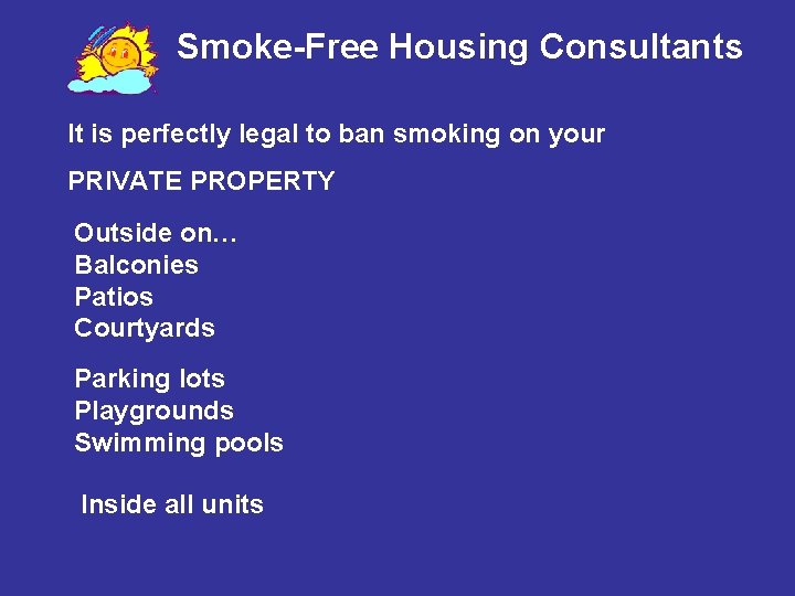 Smoke-Free Housing Consultants It is perfectly legal to ban smoking on your PRIVATE PROPERTY