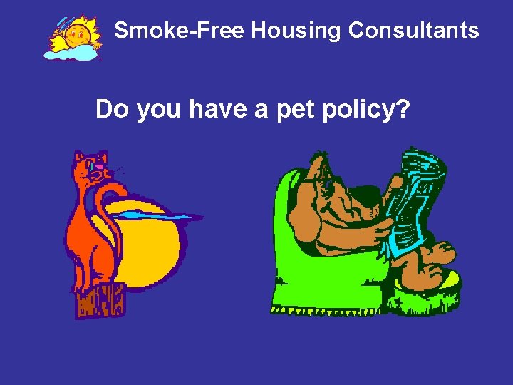 Smoke-Free Housing Consultants Do you have a pet policy? 