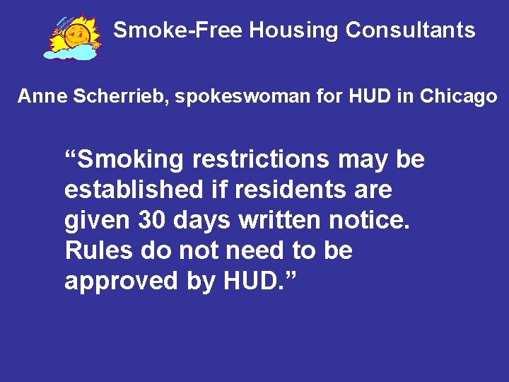 Smoke-Free Housing Consultants Anne Scherrieb, spokeswoman for HUD in Chicago “Smoking restrictions may be