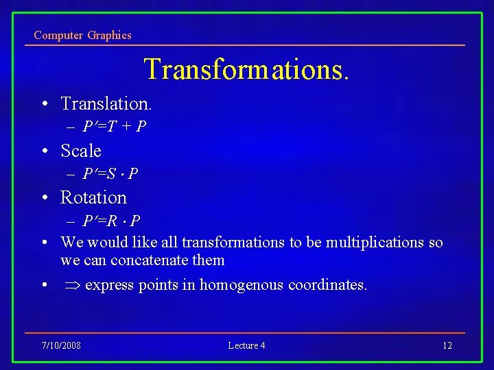 Computer Graphics Transformations. • Translation. – P =T + P • Scale – P