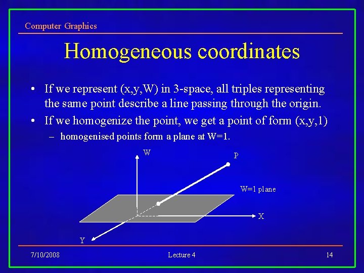 Computer Graphics Homogeneous coordinates • If we represent (x, y, W) in 3 -space,