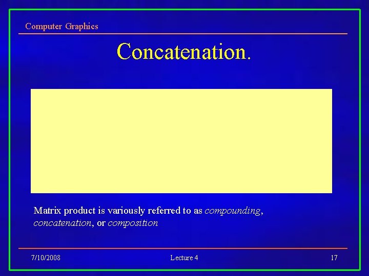 Computer Graphics Concatenation. Matrix product is variously referred to as compounding, concatenation, or composition