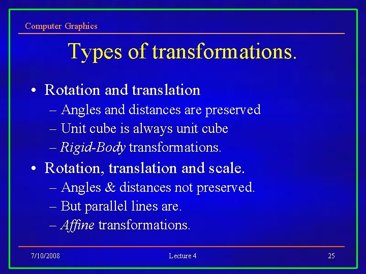 Computer Graphics Types of transformations. • Rotation and translation – Angles and distances are