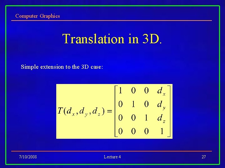 Computer Graphics Translation in 3 D. Simple extension to the 3 D case: 7/10/2008