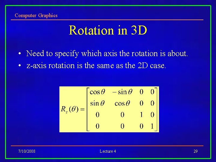 Computer Graphics Rotation in 3 D • Need to specify which axis the rotation