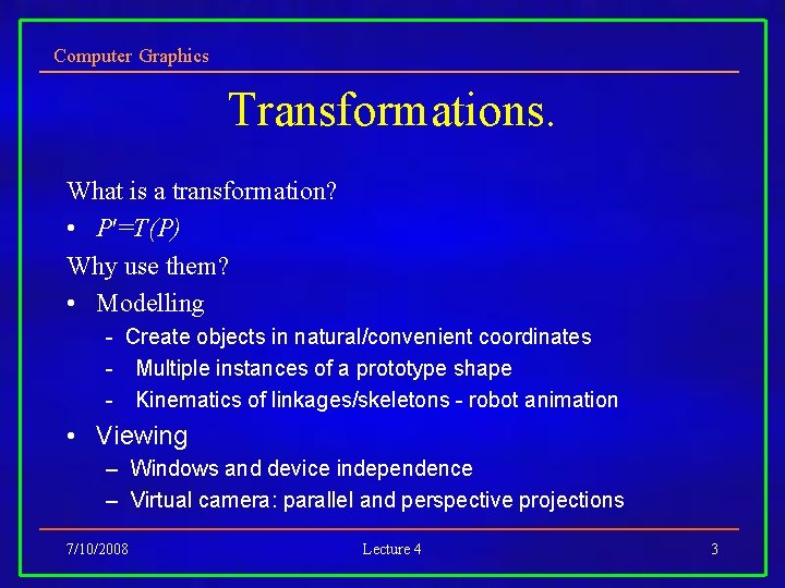 Computer Graphics Transformations. What is a transformation? • P =T(P) Why use them? •