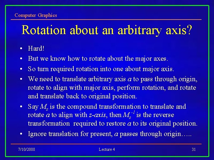 Computer Graphics Rotation about an arbitrary axis? • • Hard! But we know how