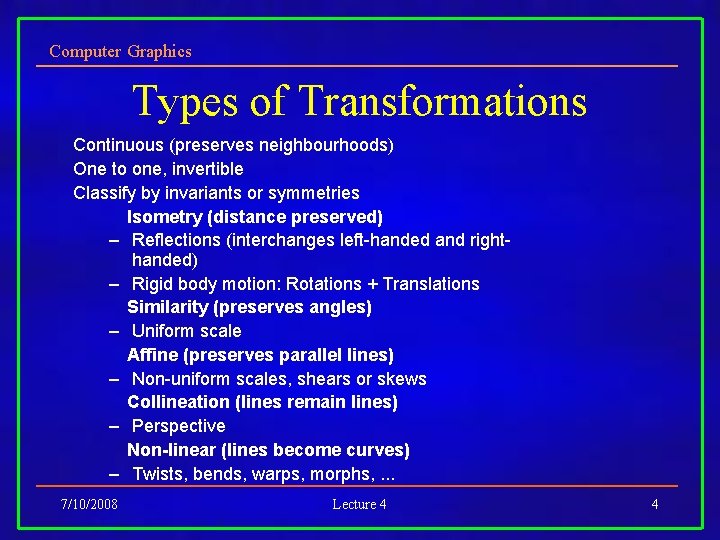 Computer Graphics Types of Transformations Continuous (preserves neighbourhoods) One to one, invertible Classify by