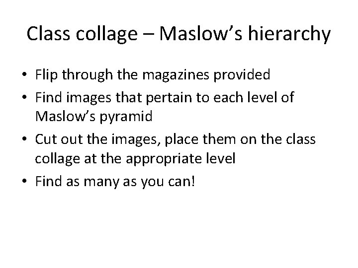 Class collage – Maslow’s hierarchy • Flip through the magazines provided • Find images