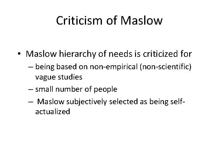 Criticism of Maslow • Maslow hierarchy of needs is criticized for – being based