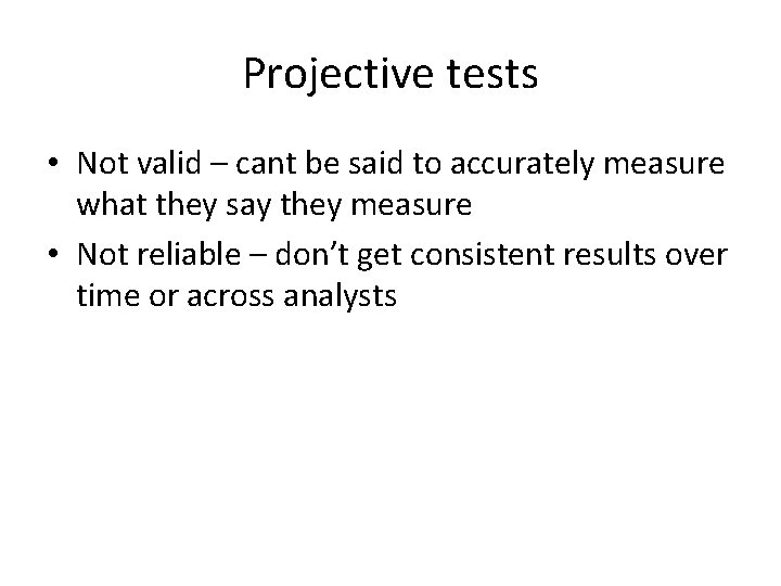 Projective tests • Not valid – cant be said to accurately measure what they