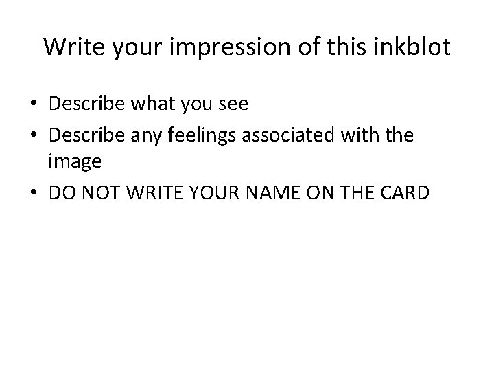 Write your impression of this inkblot • Describe what you see • Describe any