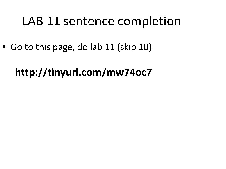 LAB 11 sentence completion • Go to this page, do lab 11 (skip 10)