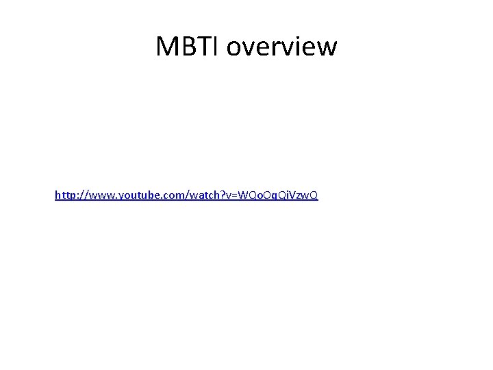 MBTI overview http: //www. youtube. com/watch? v=WQo. Oq. Qi. Vzw. Q 