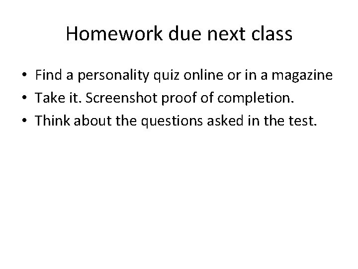 Homework due next class • Find a personality quiz online or in a magazine