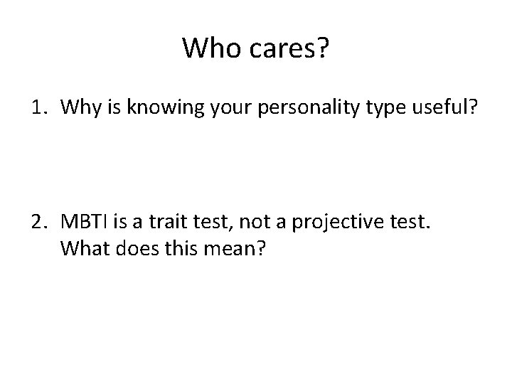 Who cares? 1. Why is knowing your personality type useful? 2. MBTI is a