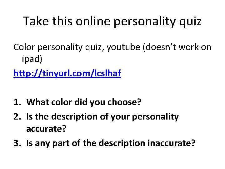 Take this online personality quiz Color personality quiz, youtube (doesn’t work on ipad) http: