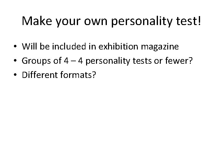 Make your own personality test! • Will be included in exhibition magazine • Groups