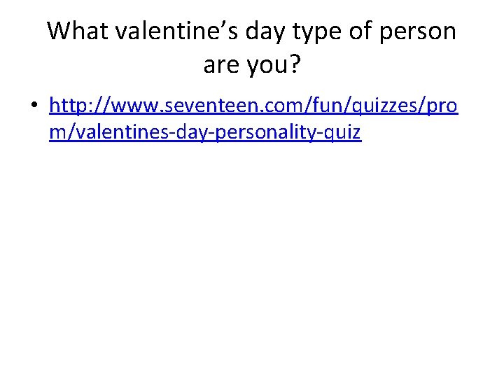 What valentine’s day type of person are you? • http: //www. seventeen. com/fun/quizzes/pro m/valentines-day-personality-quiz