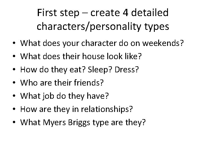 First step – create 4 detailed characters/personality types • • What does your character