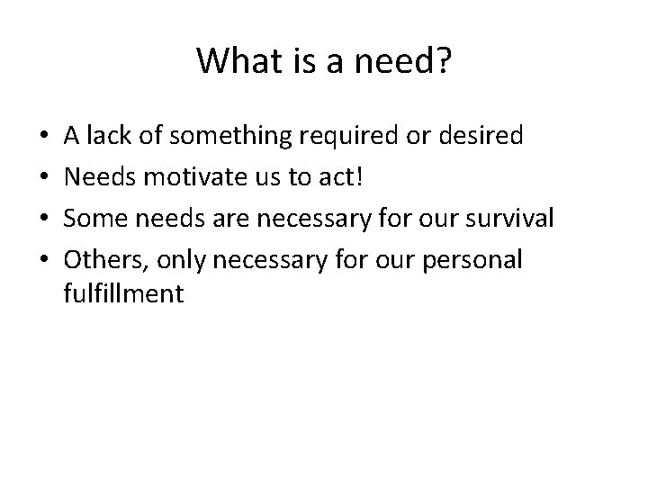What is a need? • • A lack of something required or desired Needs
