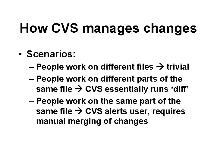 How CVS manages changes • Scenarios: – People work on different files trivial –