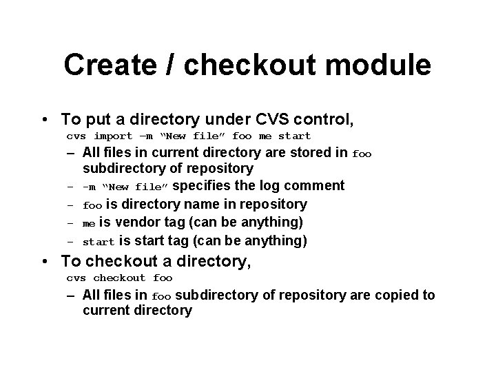 Create / checkout module • To put a directory under CVS control, cvs import