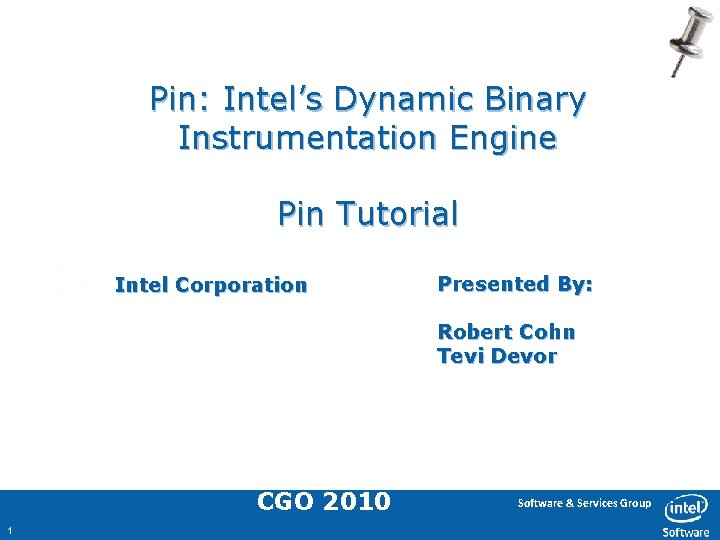 Pin: Intel’s Dynamic Binary Instrumentation Engine Pin Tutorial Intel Corporation Presented By: Robert Cohn