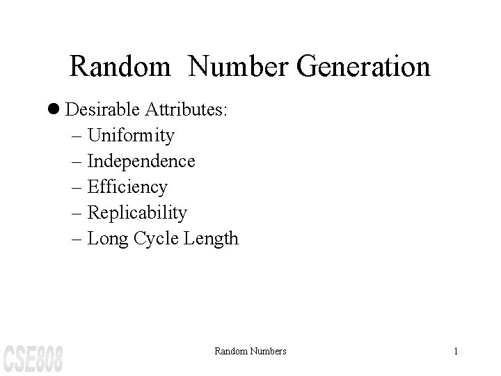 Random Number Generation l Desirable Attributes: – Uniformity – Independence – Efficiency – Replicability