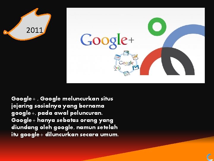 2011 Google+ , Google meluncurkan situs jejaring sosialnya yang bernama google+, pada awal peluncuran.