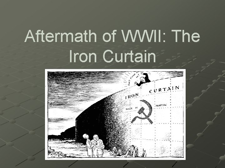 Aftermath of WWII: The Iron Curtain 