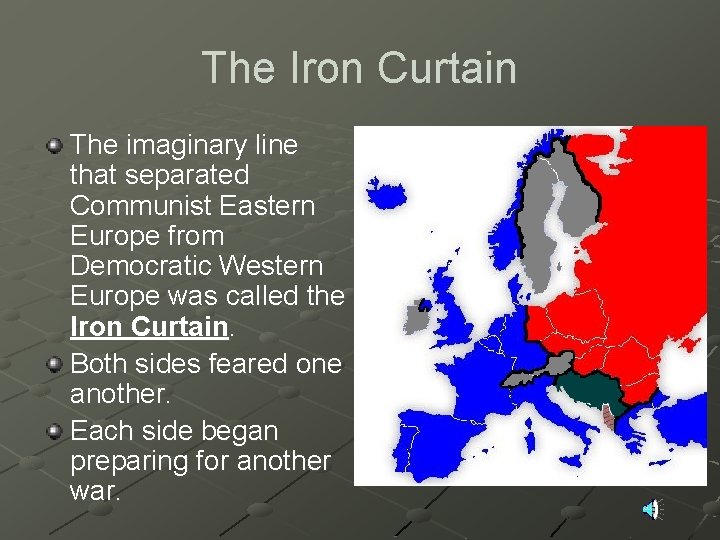 The Iron Curtain The imaginary line that separated Communist Eastern Europe from Democratic Western