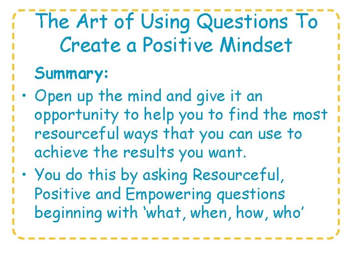 The Art of Using Questions To Create a Positive Mindset Summary: • Open up