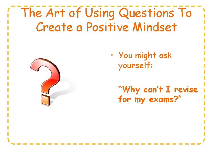 The Art of Using Questions To Create a Positive Mindset • You might ask