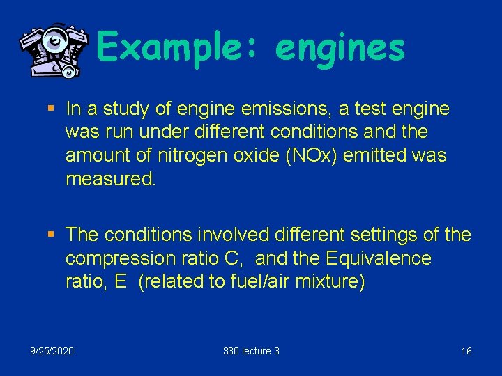 Example: engines § In a study of engine emissions, a test engine was run