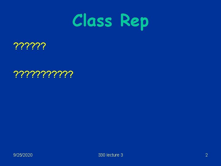 Class Rep ? ? ? ? ? 9/25/2020 330 lecture 3 2 